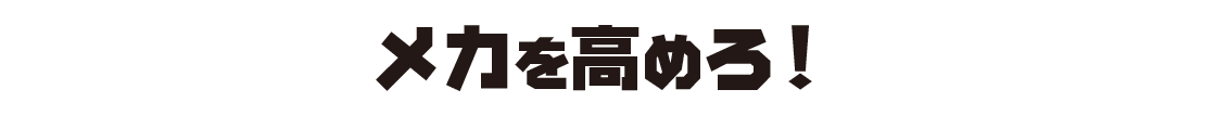 メカを高めろ!